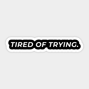 Tired Of Trying. Sticker